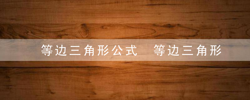 等边三角形公式 等边三角形面积公式是什么